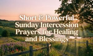 Powerful Sunday Intercession Prayers